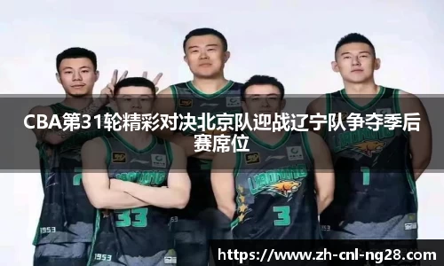 CBA第31轮精彩对决北京队迎战辽宁队争夺季后赛席位
